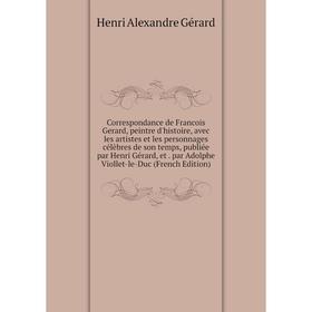 Книга Correspondance de Francois Gerard, peintre d'histoire, avec les artistes et les personnages célèbres de son temps, publiée par Henri Gérard, et.
Книга Correspondance de Francois Gerard, peintre d'histoire, avec les artistes et les personnages célèbres de son temps, publiée par Henri Gérard, et.