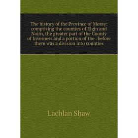 Книга The history of the Province of Moray: comprising the counties of Elgin and Nairn, the greater part of the County of Inverness and a portion of t
Книга The history of the Province of Moray: comprising the counties of Elgin and Nairn, the greater part of the County of Inverness and a portion of t