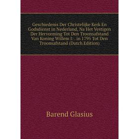 Книга Geschiedenis Der Christelijke Kerk En Godsdienst in Nederland, Na Het Vestigen Der Hervorming Tot Den Troonsafstand Van Koning Willem I: in 1795
Книга Geschiedenis Der Christelijke Kerk En Godsdienst in Nederland, Na Het Vestigen Der Hervorming Tot Den Troonsafstand Van Koning Willem I: in 1795