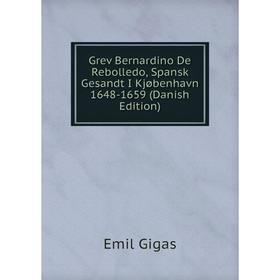 Книга Grev Bernardino De Rebolledo, Spansk Gesandt I Kjøbenhavn 1648-1659 (Danish Edition)
Книга Grev Bernardino De Rebolledo, Spansk Gesandt I Kjøbenhavn 1648-1659 (Danish Edition)