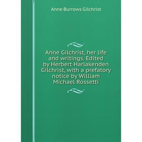Книга Anne Gilchrist, her life and writings. Edited by Herbert Harlakenden Gilchrist, with a prefatory notice by William Michael Rossetti
Книга Anne Gilchrist, her life and writings. Edited by Herbert Harlakenden Gilchrist, with a prefatory notice by William Michael Rossetti