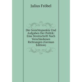 Книга Die Gesichtspunkte Und Aufgaben Der Politik: Eine Streitschrift Nach Verschiedenen Richtungen (German Edition)
Книга Die Gesichtspunkte Und Aufgaben Der Politik: Eine Streitschrift Nach Verschiedenen Richtungen (German Edition)
