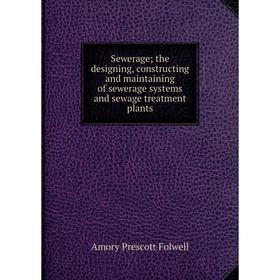 Книга Sewerage; the designing, constructing and maintaining of sewerage systems and sewage treatment plants
Книга Sewerage; the designing, constructing and maintaining of sewerage systems and sewage treatment plants