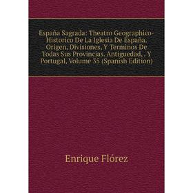 Книга España Sagrada: Theatro Geographico-Historico De La Iglesia De España. Origen, Divisiones, Y Terminos De Todas Sus Provincias. Antiguedad, Y Por
Книга España Sagrada: Theatro Geographico-Historico De La Iglesia De España. Origen, Divisiones, Y Terminos De Todas Sus Provincias. Antiguedad, Y Por