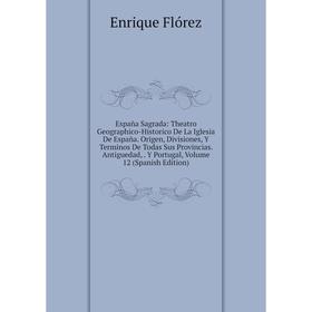 Книга España Sagrada: Theatro Geographico-Historico De La Iglesia De España. Origen, Divisiones, Y Terminos De Todas Sus Provincias. Antiguedad, Y Por
Книга España Sagrada: Theatro Geographico-Historico De La Iglesia De España. Origen, Divisiones, Y Terminos De Todas Sus Provincias. Antiguedad, Y Por