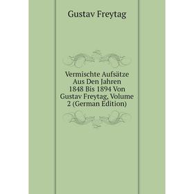 Книга Vermischte Aufsätze Aus Den Jahren 1848 Bis 1894 Von Gustav Freytag, Volume 2 (German Edition)
Книга Vermischte Aufsätze Aus Den Jahren 1848 Bis 1894 Von Gustav Freytag, Volume 2 (German Edition)