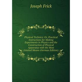 Книга Physical Technics: Or, Practical Instructions for Making Experiments in Physics and the Construction of Physical Apparatus with the Most Limited
Книга Physical Technics: Or, Practical Instructions for Making Experiments in Physics and the Construction of Physical Apparatus with the Most Limited