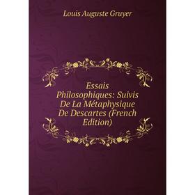 Книга Essais Philosophiques: Suivis De La Métaphysique De Descartes (French Edition)
Книга Essais Philosophiques: Suivis De La Métaphysique De Descartes (French Edition)