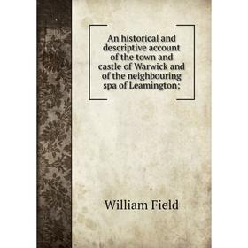 Книга An historical and descriptive account of the town and castle of Warwick and of the neighbouring spa of Leamington
Книга An historical and descriptive account of the town and castle of Warwick and of the neighbouring spa of Leamington