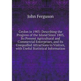 Книга Ceylon in 1903: Describing the Progress of the Island Since 1803, Its Present Agricultural and Commercial Enterprises, and Its Unequalled Attrac
Книга Ceylon in 1903: Describing the Progress of the Island Since 1803, Its Present Agricultural and Commercial Enterprises, and Its Unequalled Attrac