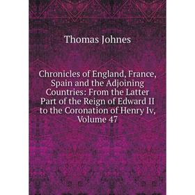 Книга Chronicles of England, France, Spain and the Adjoining Countries: From the Latter Part of the Reign of Edward II to the Coronation of Henry Iv,
Книга Chronicles of England, France, Spain and the Adjoining Countries: From the Latter Part of the Reign of Edward II to the Coronation of Henry Iv,