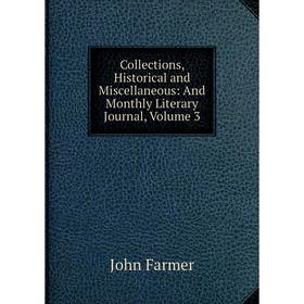 Книга Collections, Historical and Miscellaneous: And Monthly Literary Journal, Volume 3
Книга Collections, Historical and Miscellaneous: And Monthly Literary Journal, Volume 3