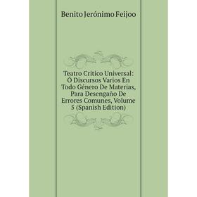 Книга Teatro Critico Universal: Ó Discursos Varios En Todo Género De Materias, Para Desengaño De Errores Comunes, Volume 5 (Spanish Edition)
Книга Teatro Critico Universal: Ó Discursos Varios En Todo Género De Materias, Para Desengaño De Errores Comunes, Volume 5 (Spanish Edition)
