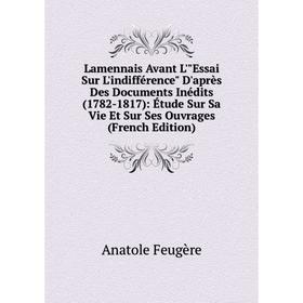 Книга Lamennais Avant L'Essai Sur L'indifférence D'après Des Documents Inédits (1782-1817): Étude Sur Sa Vie Et Sur Ses Ouvrages
Книга Lamennais Avant L'Essai Sur L'indifférence D'après Des Documents Inédits (1782-1817): Étude Sur Sa Vie Et Sur Ses Ouvrages