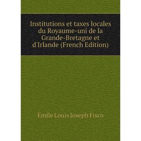 Книга Institutions et taxes locales du Royaume-uni de la Grande-Bretagne et d'Irlande (French Edition)
Книга Institutions et taxes locales du Royaume-uni de la Grande-Bretagne et d'Irlande (French Edition)