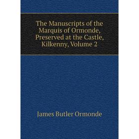 Книга The Manuscripts of the Marquis of Ormonde, Preserved at the Castle, Kilkenny, Volume 2
Книга The Manuscripts of the Marquis of Ormonde, Preserved at the Castle, Kilkenny, Volume 2