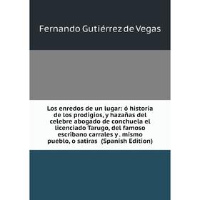 Книга Los enredos de un lugar: ó historia de los prodigios, y hazañas del celebre abogado de conchuela el licenciado Tarugo, del famoso escribano carr
Книга Los enredos de un lugar: ó historia de los prodigios, y hazañas del celebre abogado de conchuela el licenciado Tarugo, del famoso escribano carr