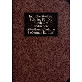 Книга Indische Studien: Beiträge Für Die Kunde Des Indischen Alterthums, Volume 8 (German Edition)
Книга Indische Studien: Beiträge Für Die Kunde Des Indischen Alterthums, Volume 8 (German Edition)