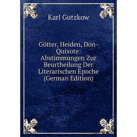 Книга Götter, Heiden, Don-Quixote: Abstimmungen Zur Beurtheilung Der Literarischen Epoche (German Edition)
Книга Götter, Heiden, Don-Quixote: Abstimmungen Zur Beurtheilung Der Literarischen Epoche (German Edition)