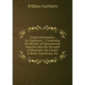 Книга Useful Information for Engineers.: Containing the Results of Experimental Inquiries Into the Strength of Materials, the Causes of Boiler Explosi
Книга Useful Information for Engineers.: Containing the Results of Experimental Inquiries Into the Strength of Materials, the Causes of Boiler Explosi
