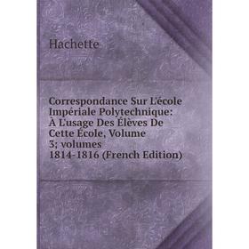 Книга Correspondance Sur L'école Impériale Polytechnique: À L'usage Des Élèves De Cette École, Volume 3; volumes 1814-1816 (French Edition)
Книга Correspondance Sur L'école Impériale Polytechnique: À L'usage Des Élèves De Cette École, Volume 3; volumes 1814-1816 (French Edition)