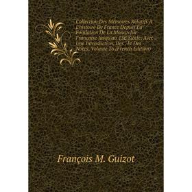 Книга Collection Des Mémoires Relatifs À L'histoire De France Depuis La Fondation De La Monarchie Française Jusqu'au 13E Siècle: Avec Une Introduction
Книга Collection Des Mémoires Relatifs À L'histoire De France Depuis La Fondation De La Monarchie Française Jusqu'au 13E Siècle: Avec Une Introduction
