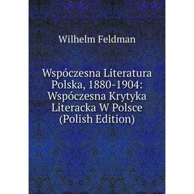 Книга Wspóczesna Literatura Polska, 1880-1904: Wspóczesna Krytyka Literacka W Polsce (Polish Edition)
Книга Wspóczesna Literatura Polska, 1880-1904: Wspóczesna Krytyka Literacka W Polsce (Polish Edition)