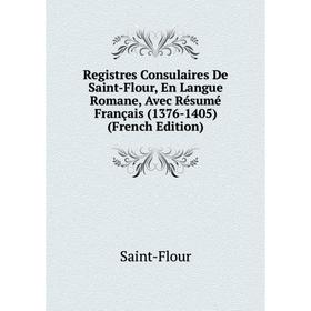 Книга Registres Consulaires De Saint-Flour, En Langue Romane, Avec Résumé Français (1376-1405) (French Edition)
Книга Registres Consulaires De Saint-Flour, En Langue Romane, Avec Résumé Français (1376-1405) (French Edition)