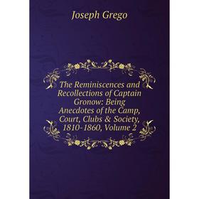 Книга The Reminiscences and Recollections of Captain Gronow: Being Anecdotes of the Camp, Court, Clubs Society, 1810-1860, Volume 2
Книга The Reminiscences and Recollections of Captain Gronow: Being Anecdotes of the Camp, Court, Clubs Society, 1810-1860, Volume 2