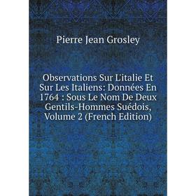 Книга Observations Sur L'italie Et Sur Les Italiens: Données En 1764: Sous Le Nom De Deux Gentils-Hommes Suédois, Volume 2
Книга Observations Sur L'italie Et Sur Les Italiens: Données En 1764: Sous Le Nom De Deux Gentils-Hommes Suédois, Volume 2