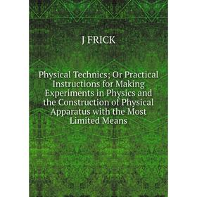 Книга Physical Technics; Or Practical Instructions for Making Experiments in Physics and the Construction of Physical Apparatus with the Most Limited
Книга Physical Technics; Or Practical Instructions for Making Experiments in Physics and the Construction of Physical Apparatus with the Most Limited