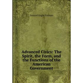 Книга Advanced Civics: The Spirit, the Form, and the Functions of the American Government
Книга Advanced Civics: The Spirit, the Form, and the Functions of the American Government