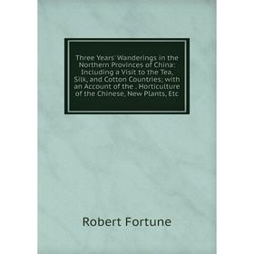 Книга Three Years' Wanderings in the Northern Provinces of China: Including a Visit to the Tea, Silk and Cotton Countries; with an Account of the Hort
Книга Three Years' Wanderings in the Northern Provinces of China: Including a Visit to the Tea, Silk and Cotton Countries; with an Account of the Hort