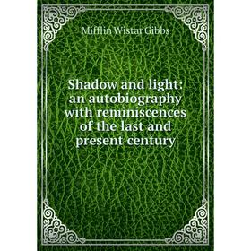 Книга Shadow and light: an autobiography with reminiscences of the last and present century
Книга Shadow and light: an autobiography with reminiscences of the last and present century