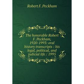 Книга The honorable Robert F. Peckham, 1920-1993: oral history transcripts: his legal, political, and judicial life / 1995
Книга The honorable Robert F. Peckham, 1920-1993: oral history transcripts: his legal, political, and judicial life / 1995