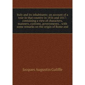 Книга Italy and its inhabitants: an account of a tour in that country in 1816 and 1817: containing a view of characters, manners, customs, governments
Книга Italy and its inhabitants: an account of a tour in that country in 1816 and 1817: containing a view of characters, manners, customs, governments