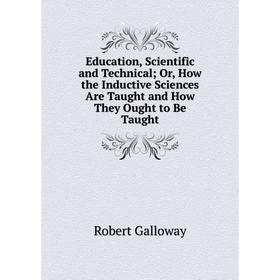 Книга Education, Scientific and Technical; Or, How the Inductive Sciences Are Taught and How They Ought to Be Taught
Книга Education, Scientific and Technical; Or, How the Inductive Sciences Are Taught and How They Ought to Be Taught