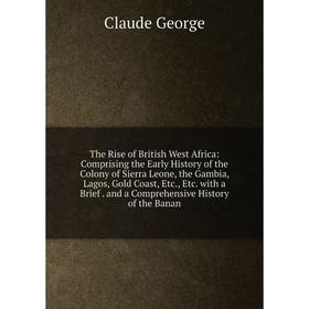 Книга The Rise of British West Africa: Comprising the Early History of the Colony of Sierra Leone, the Gambia, Lagos, Gold Coast, Etc., Etc. with a Br
Книга The Rise of British West Africa: Comprising the Early History of the Colony of Sierra Leone, the Gambia, Lagos, Gold Coast, Etc., Etc. with a Br
