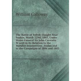 Книга The Battle of Tofrek: Fought Near Suakin, March 22Nd, 1885, Under Major-General Sir John Carstairs M'neill in Its Relation to the Mahdist Insurr
Книга The Battle of Tofrek: Fought Near Suakin, March 22Nd, 1885, Under Major-General Sir John Carstairs M'neill in Its Relation to the Mahdist Insurr