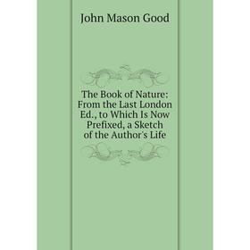 Книга The Book of Nature: From the Last London Ed., to Which Is Now Prefixed, a Sketch of the Author's Life
Книга The Book of Nature: From the Last London Ed., to Which Is Now Prefixed, a Sketch of the Author's Life