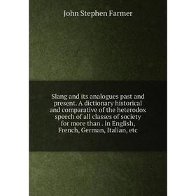 Книга Slang and its analogues past and present. A dictionary historical and comparative of the heterodox speech of all classes of society for more tha
Книга Slang and its analogues past and present. A dictionary historical and comparative of the heterodox speech of all classes of society for more tha