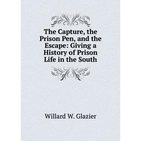 Книга The Capture, the Prison Pen, and the Escape: Giving a History of Prison Life in the South
Книга The Capture, the Prison Pen, and the Escape: Giving a History of Prison Life in the South