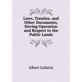 Книга Laws, Treaties, and Other Documents, Having Operation and Respect to the Public Lands 
Книга Laws, Treaties, and Other Documents, Having Operation and Respect to the Public Lands
