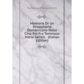 Книга Memorie Di Un Missionario Domenicano Nella Cina Per Fra Tommaso Maria Gentili
Книга Memorie Di Un Missionario Domenicano Nella Cina Per Fra Tommaso Maria Gentili