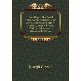 Книга Grundlagen Der Logik Und Erkenntnislehre: Eine Utersuchung Der Formen Und Pinzipien Objectiv Wahrer Erkenntnis (German Edition)
Книга Grundlagen Der Logik Und Erkenntnislehre: Eine Utersuchung Der Formen Und Pinzipien Objectiv Wahrer Erkenntnis (German Edition)