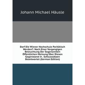 Книга Darf Die Wiener Hochschule Paritätisch Werden: Nach Einer Vorgangigen Beleuchtung Der Sogenannten Öffentlichen Meinung Über Diesen Gegenstand i
Книга Darf Die Wiener Hochschule Paritätisch Werden: Nach Einer Vorgangigen Beleuchtung Der Sogenannten Öffentlichen Meinung Über Diesen Gegenstand i