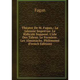 Книга Théatre De M. Fagan,: La Jalousie Imprévue. Le Ridicule Supposé. L'isle Des Talens. Le Fermiere. Les Almanachs. Philonomé (French Edition)
Книга Théatre De M. Fagan,: La Jalousie Imprévue. Le Ridicule Supposé. L'isle Des Talens. Le Fermiere. Les Almanachs. Philonomé (French Edition)