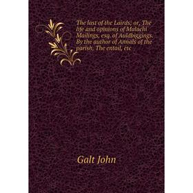 Книга The last of the Lairds; or, The life and opinions of Malachi Mailings, esq. of Auldbiggings. By the author of Annals of the parish, The entail,
Книга The last of the Lairds; or, The life and opinions of Malachi Mailings, esq. of Auldbiggings. By the author of Annals of the parish, The entail,