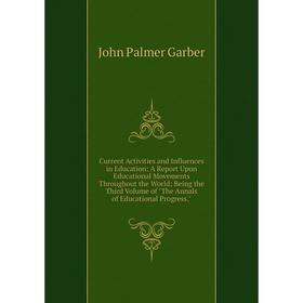 Книга Current Activities and Influences in Education: A Report Upon Educational Movements Throughout the World; Being the Third Volume of The Annals o
Книга Current Activities and Influences in Education: A Report Upon Educational Movements Throughout the World; Being the Third Volume of The Annals o