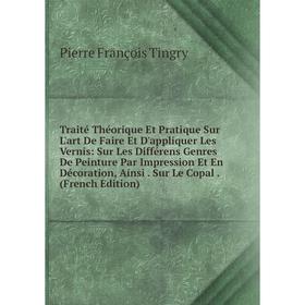 Книга Traité Théorique Et Pratique Sur L'art De Faire Et D'appliquer Les Vernis: Sur Les Différens Genres De Peinture Par Impression Et En Décoration,
Книга Traité Théorique Et Pratique Sur L'art De Faire Et D'appliquer Les Vernis: Sur Les Différens Genres De Peinture Par Impression Et En Décoration,